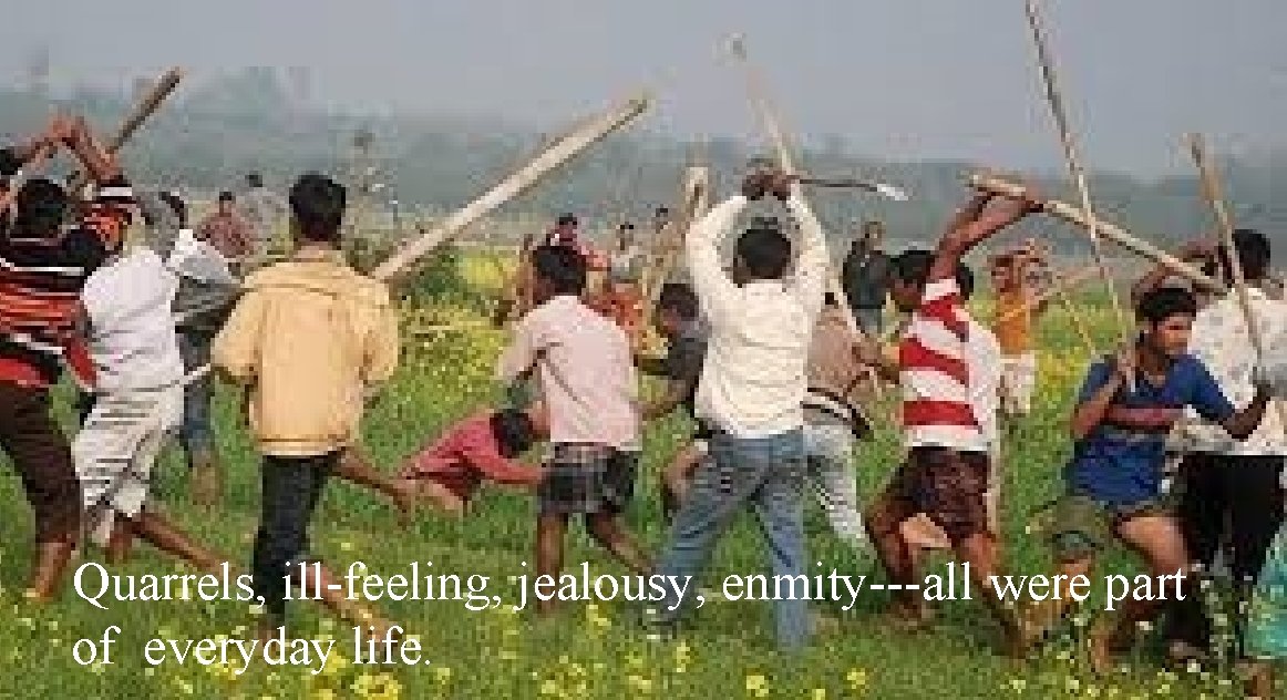 Quarrels, ill-feeling, jealousy, enmity---all were part of everyday life. 