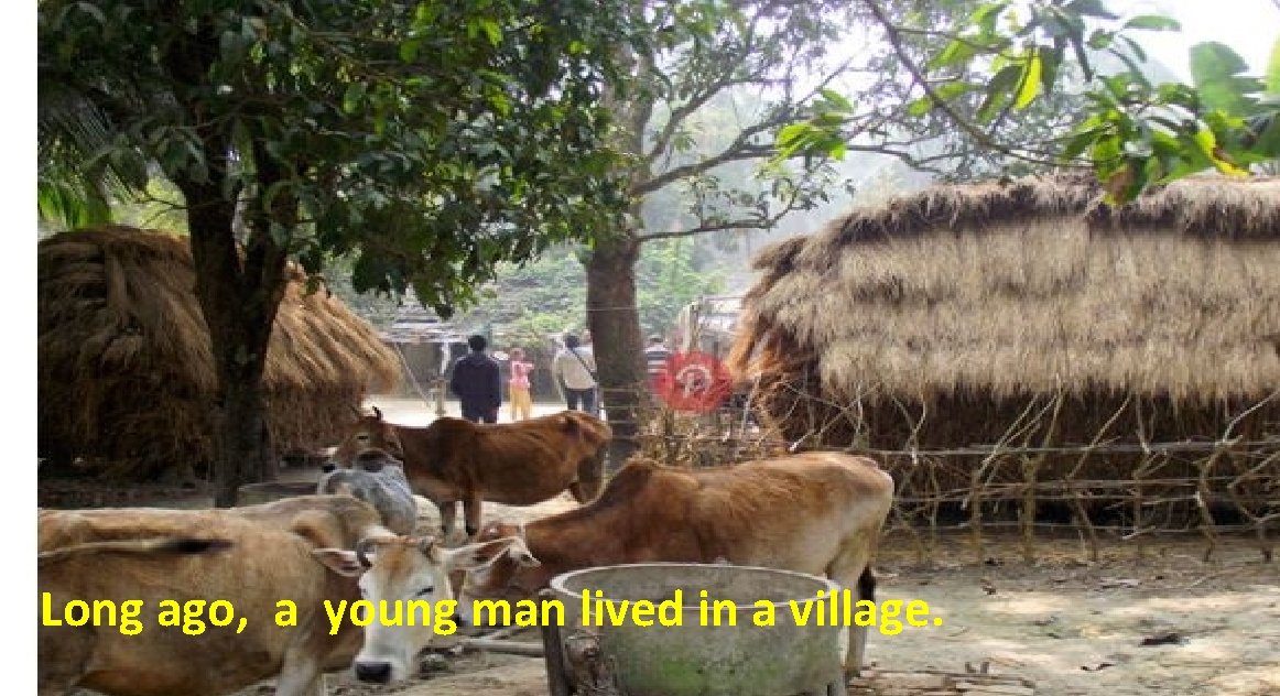 Long ago, a young man lived in a village. 