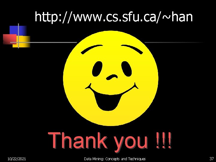http: //www. cs. sfu. ca/~han Thank you !!! 10/22/2021 Data Mining: Concepts and Techniques