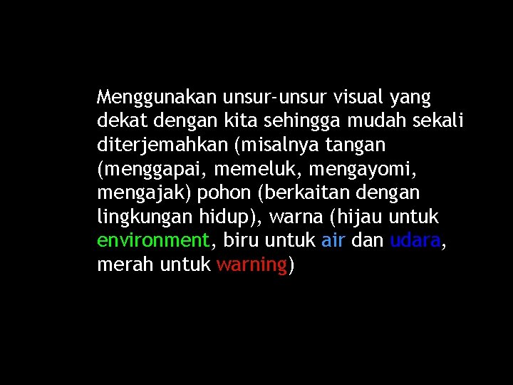 Menggunakan unsur-unsur visual yang dekat dengan kita sehingga mudah sekali diterjemahkan (misalnya tangan (menggapai,