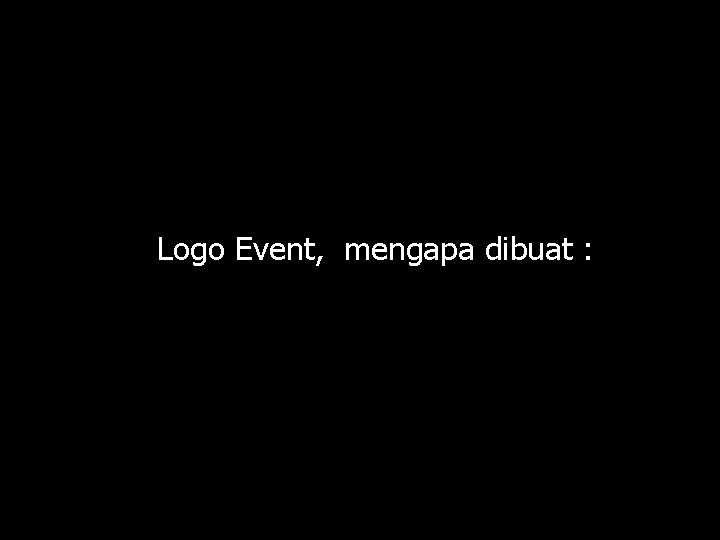 Logo Event, mengapa dibuat : 