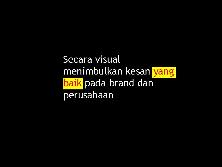 Secara visual menimbulkan kesan yang baik pada brand dan perusahaan 