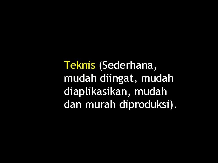 Teknis (Sederhana, mudah diingat, mudah diaplikasikan, mudah dan murah diproduksi). 