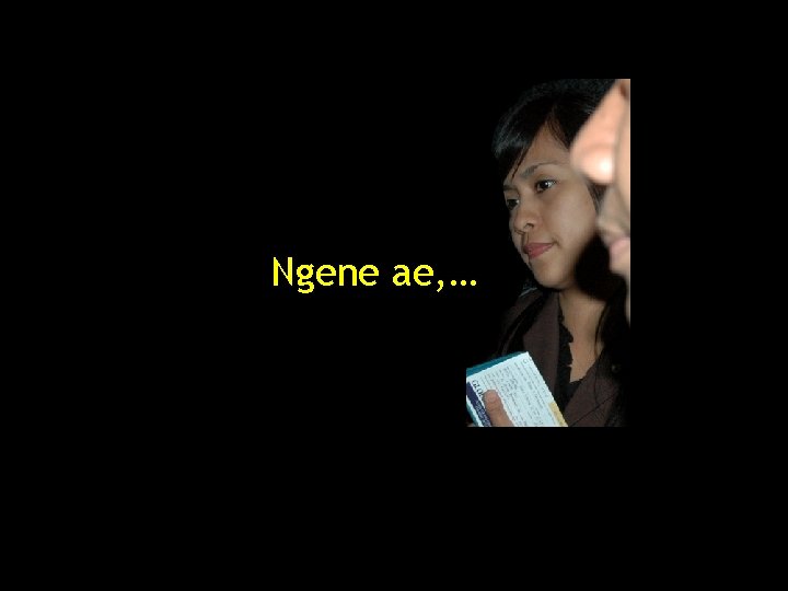 Ngene ae, … 