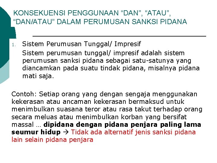 KONSEKUENSI PENGGUNAAN “DAN”, “ATAU”, “DAN/ATAU” DALAM PERUMUSAN SANKSI PIDANA 1. Sistem Perumusan Tunggal/ Impresif