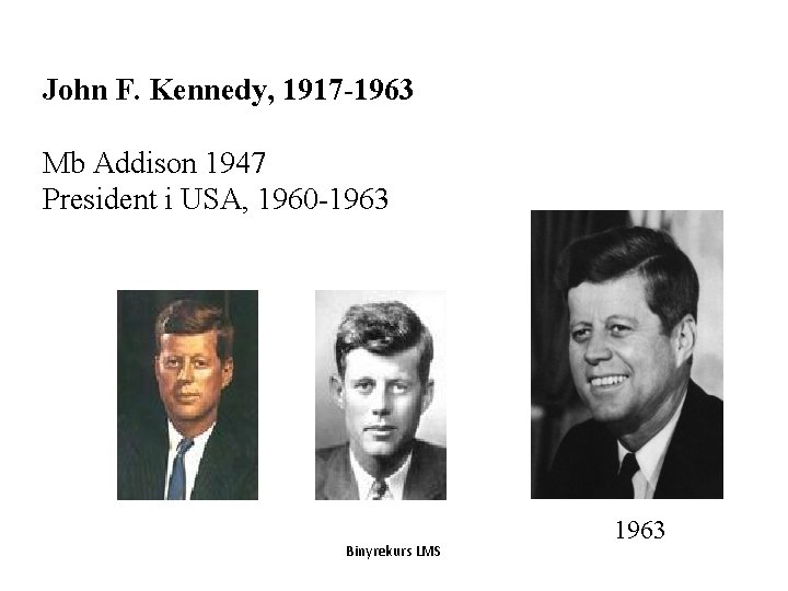 John F. Kennedy, 1917 -1963 Mb Addison 1947 President i USA, 1960 -1963 Binyrekurs