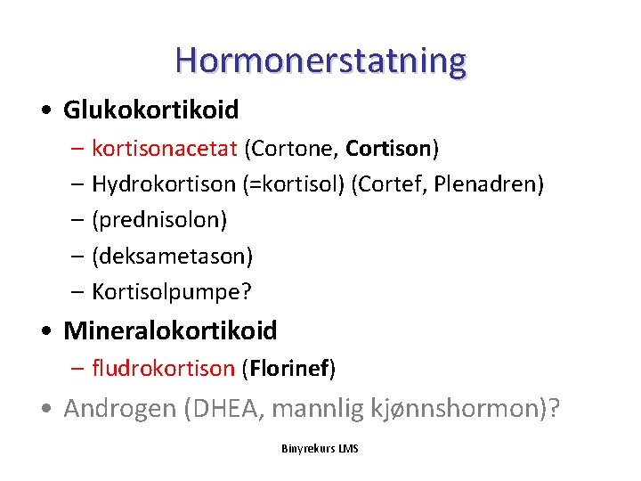 Hormonerstatning • Glukokortikoid – kortisonacetat (Cortone, Cortison) – Hydrokortison (=kortisol) (Cortef, Plenadren) – (prednisolon)