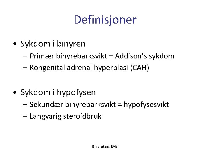 Definisjoner • Sykdom i binyren – Primær binyrebarksvikt = Addison’s sykdom – Kongenital adrenal