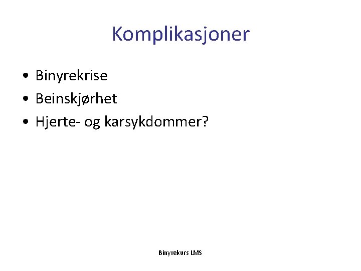 Komplikasjoner • Binyrekrise • Beinskjørhet • Hjerte- og karsykdommer? Binyrekurs LMS 