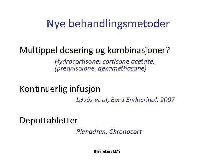 Nye behandlingsmetoder Multippel dosering og kombinasjoner? Hydrocortisone, cortisone acetate, (prednisolone, dexamethasone) Kontinuerlig infusjon Løvås