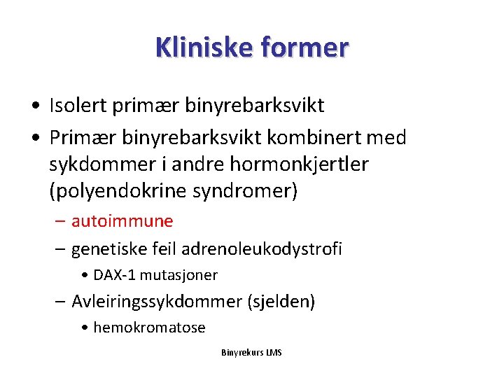 Kliniske former • Isolert primær binyrebarksvikt • Primær binyrebarksvikt kombinert med sykdommer i andre