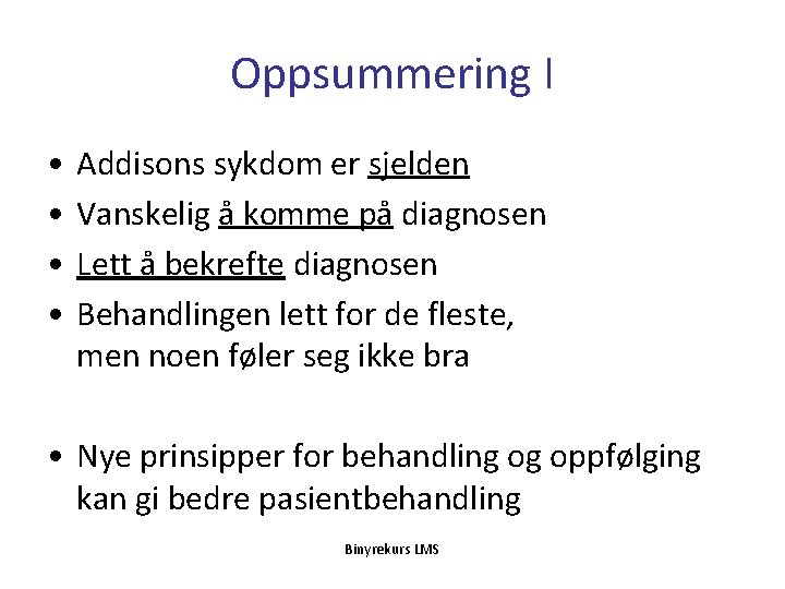 Oppsummering I • • Addisons sykdom er sjelden Vanskelig å komme på diagnosen Lett