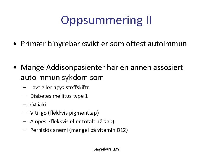 Oppsummering II • Primær binyrebarksvikt er som oftest autoimmun • Mange Addisonpasienter har en