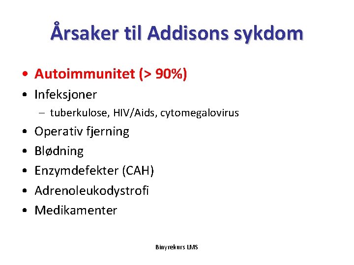 Årsaker til Addisons sykdom • Autoimmunitet (> 90%) • Infeksjoner – tuberkulose, HIV/Aids, cytomegalovirus