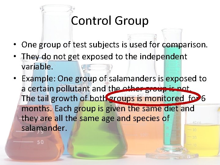 Control Group • One group of test subjects is used for comparison. • They
