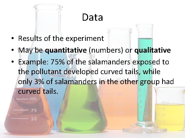 Data • Results of the experiment • May be quantitative (numbers) or qualitative •