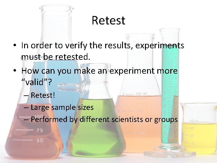 Retest • In order to verify the results, experiments must be retested. • How