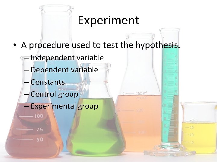 Experiment • A procedure used to test the hypothesis. – Independent variable – Dependent