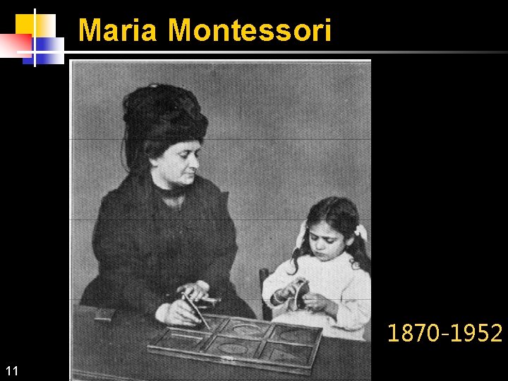 Maria Montessori 1870 -1952 11 