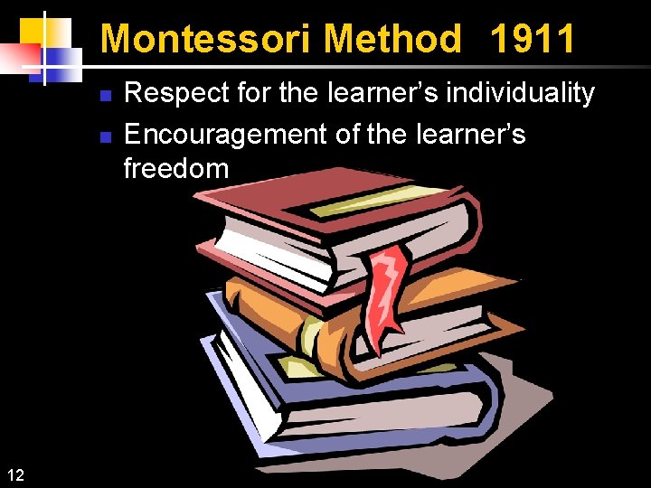 Montessori Method 1911 n n 12 Respect for the learner’s individuality Encouragement of the