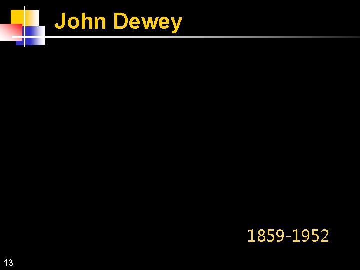 John Dewey 1859 -1952 13 