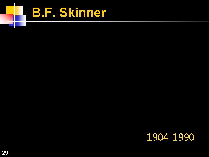 B. F. Skinner 1904 -1990 29 