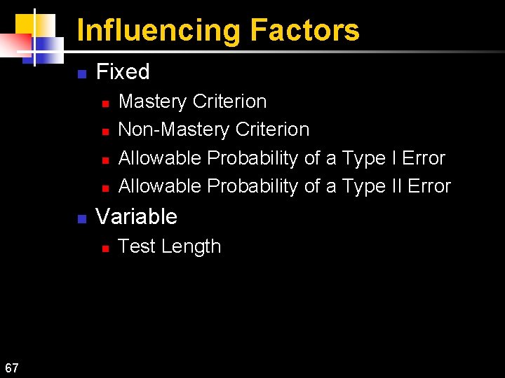 Influencing Factors n Fixed n n n Variable n 67 Mastery Criterion Non-Mastery Criterion