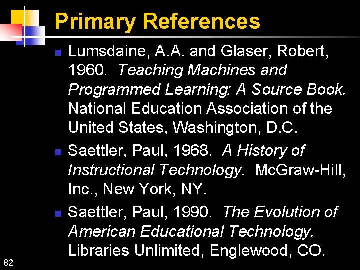 Primary References n n n 82 Lumsdaine, A. A. and Glaser, Robert, 1960. Teaching