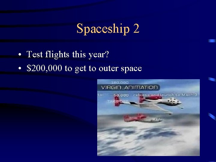 Spaceship 2 • Test flights this year? • $200, 000 to get to outer