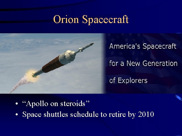 Orion Spacecraft • “Apollo on steroids” • Space shuttles schedule to retire by 2010