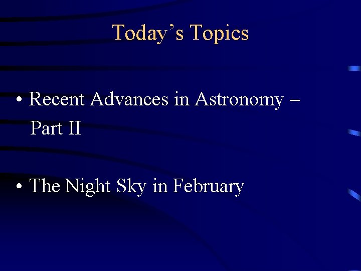 Today’s Topics • Recent Advances in Astronomy – Part II • The Night Sky