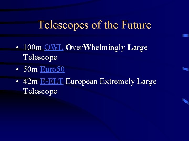 Telescopes of the Future • 100 m OWL Over. Whelmingly Large Telescope • 50