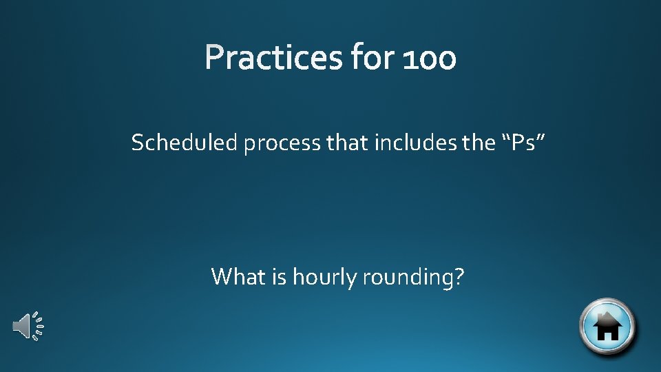 Scheduled process that includes the “Ps” What is hourly rounding? 