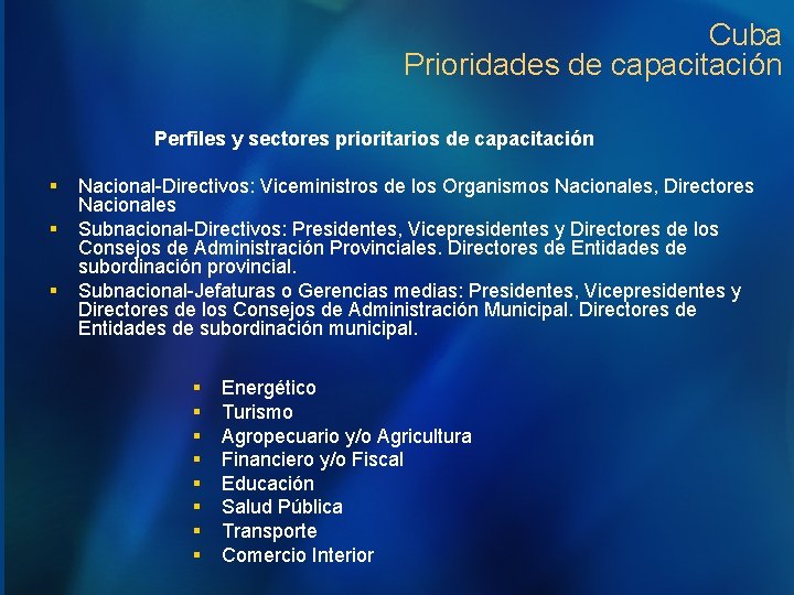 Cuba Prioridades de capacitación Perfiles y sectores prioritarios de capacitación § § § Nacional-Directivos: