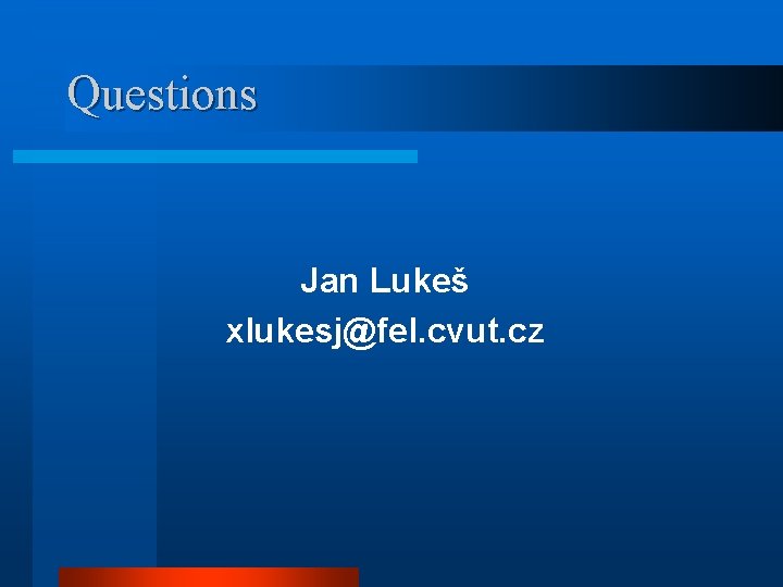 Questions Jan Lukeš xlukesj@fel. cvut. cz 