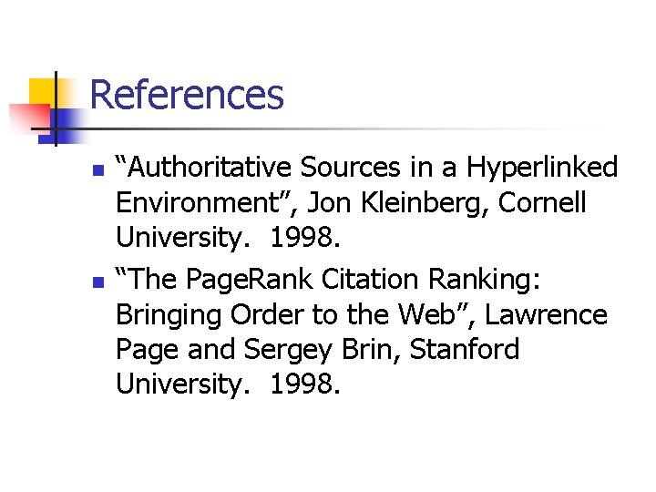 References n n “Authoritative Sources in a Hyperlinked Environment”, Jon Kleinberg, Cornell University. 1998. References n n “Authoritative Sources in a Hyperlinked Environment”, Jon Kleinberg, Cornell University. 1998.