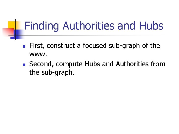 Finding Authorities and Hubs n n First, construct a focused sub-graph of the www. Finding Authorities and Hubs n n First, construct a focused sub-graph of the www.