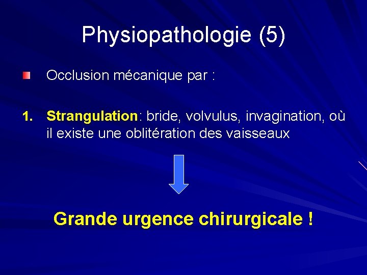Physiopathologie (5) Occlusion mécanique par : 1. Strangulation: bride, volvulus, invagination, où il existe