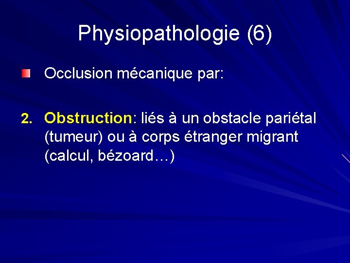 Physiopathologie (6) Occlusion mécanique par: 2. Obstruction: liés à un obstacle pariétal (tumeur) ou