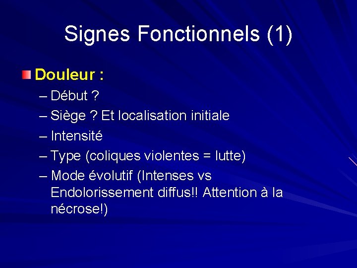 Signes Fonctionnels (1) Douleur : – Début ? – Siège ? Et localisation initiale