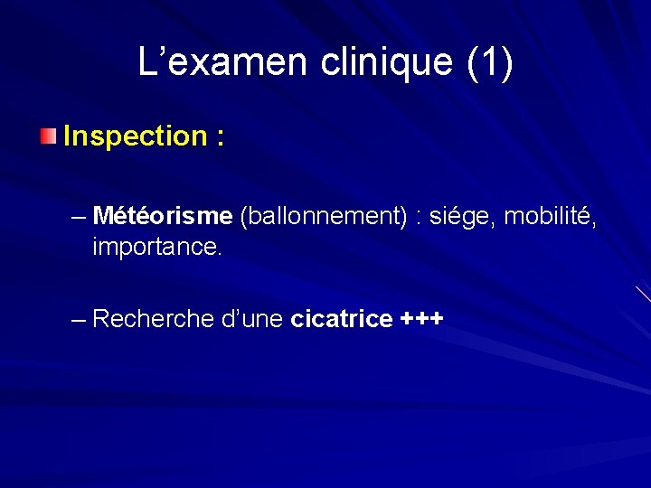 L’examen clinique (1) Inspection : – Météorisme (ballonnement) : siége, mobilité, importance. – Recherche