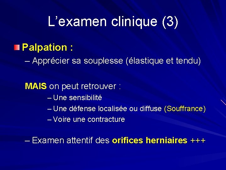 L’examen clinique (3) Palpation : – Apprécier sa souplesse (élastique et tendu) MAIS on