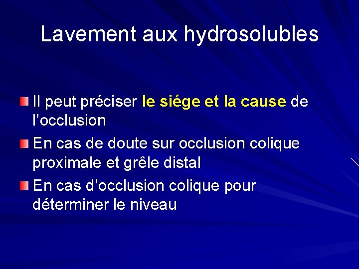 Lavement aux hydrosolubles Il peut préciser le siége et la cause de l’occlusion En