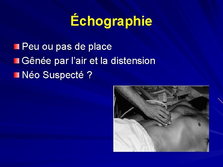 Échographie Peu ou pas de place Gênée par l’air et la distension Néo Suspecté