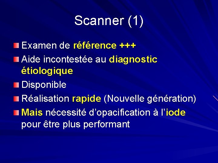 Scanner (1) Examen de référence +++ Aide incontestée au diagnostic étiologique Disponible Réalisation rapide