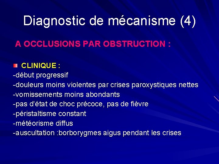 Diagnostic de mécanisme (4) A OCCLUSIONS PAR OBSTRUCTION : CLINIQUE : -début progressif -douleurs