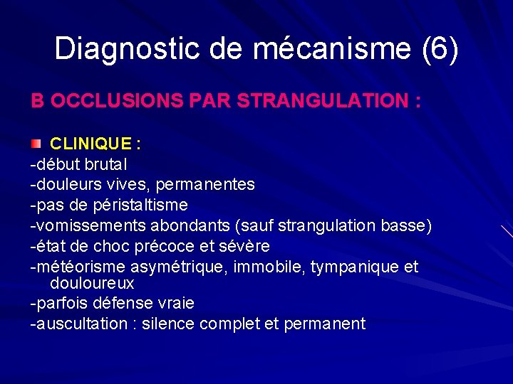 Diagnostic de mécanisme (6) B OCCLUSIONS PAR STRANGULATION : CLINIQUE : -début brutal -douleurs