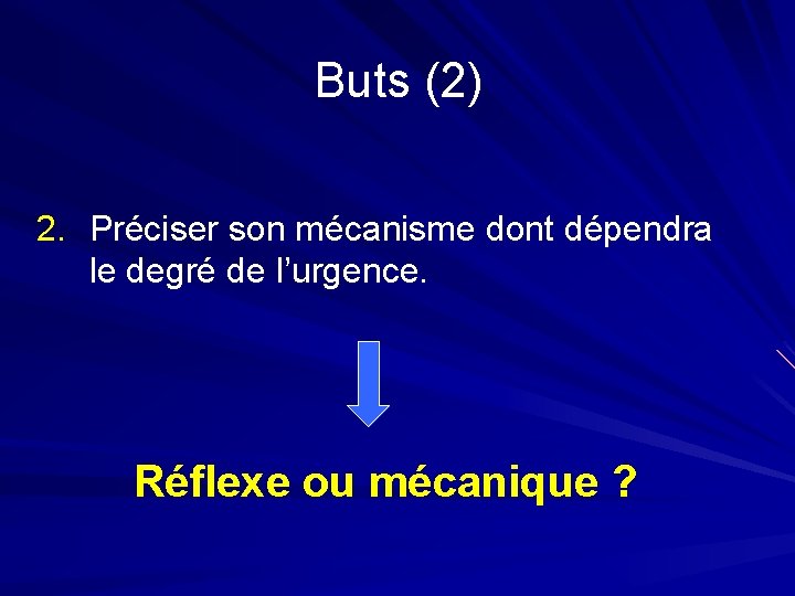 Buts (2) 2. Préciser son mécanisme dont dépendra le degré de l’urgence. Réflexe ou