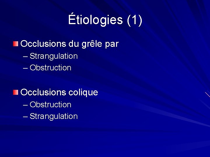 Étiologies (1) Occlusions du grêle par – Strangulation – Obstruction Occlusions colique – Obstruction