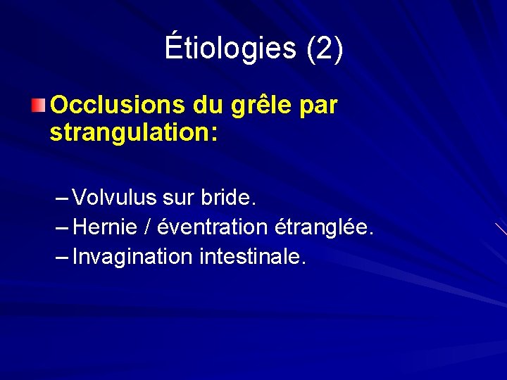 Étiologies (2) Occlusions du grêle par strangulation: – Volvulus sur bride. – Hernie /